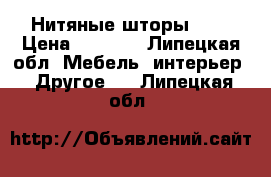 Нитяные шторы 3/3 › Цена ­ 1 500 - Липецкая обл. Мебель, интерьер » Другое   . Липецкая обл.